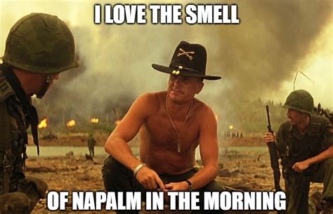 I Love The Smell Of Napalm In The Morning